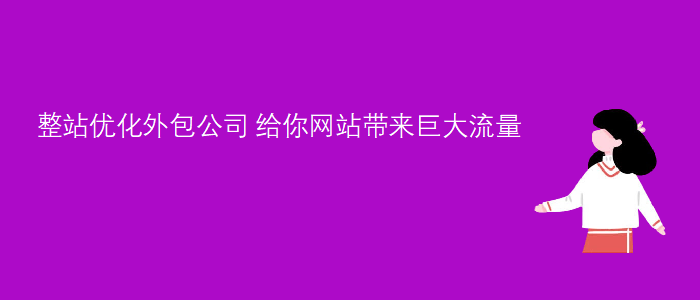 整站優(yōu)化外包公司-給你網站帶來巨大流量